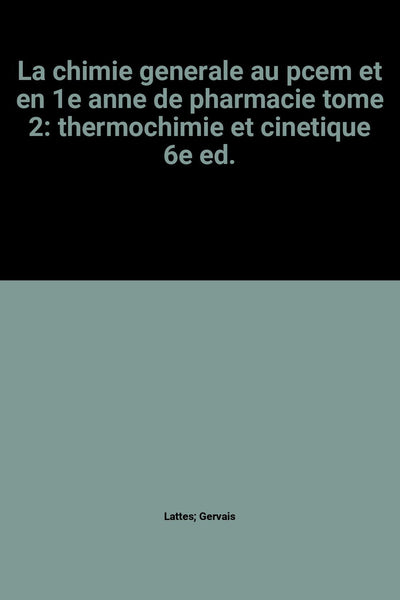 La chimie generale au pcem et en 1e anne de pharmacie tome 2: thermochimie et cinetique 6e ed. [Paperback] LATTES