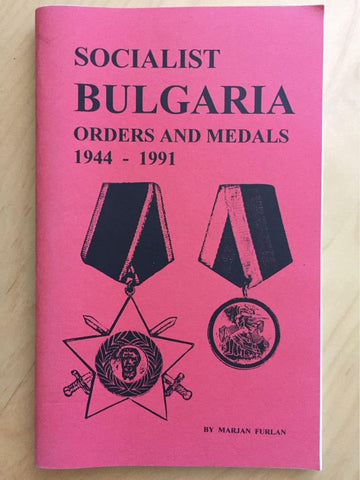 SOCIALIST BULGARIA ORDERS AND MEDALS 1944-1991: An Illustrated Reference Guide for Collectors [Paperback] Marjan Furlan