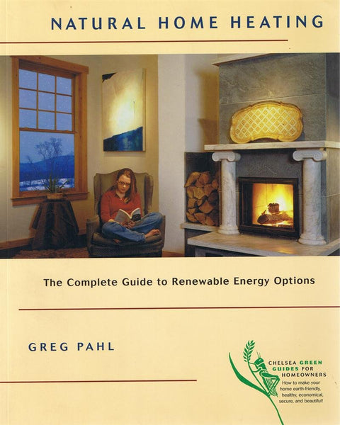 Natural Home Heating: The Complete Guide to Renewable Energy Options Pahl, Greg