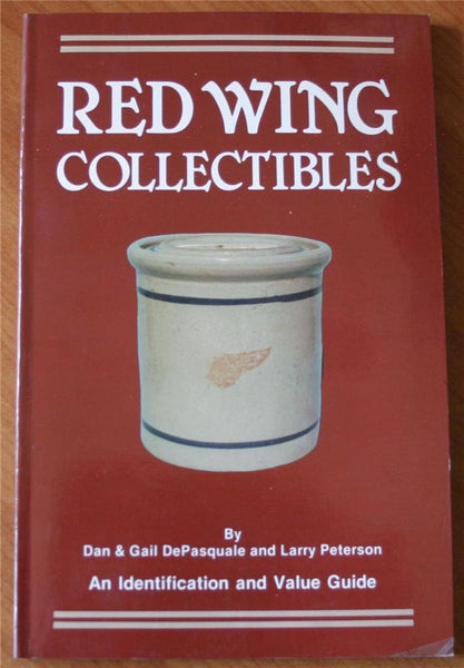 Red Wing Collectibles: An Identification and Value Guide DePasquale, Dan; Peck, Gail and Peterson, Larry