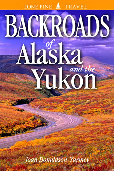 Backroads of Alaska and the Yukon [Paperback] Donaldson-Yarmey, Joan; Bodegom, Volker and Craig, Lee