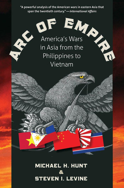 Arc of Empire: America's Wars in Asia from the Philippines to Vietnam [Paperback] Hunt, Michael H. and Levine, Steven I.