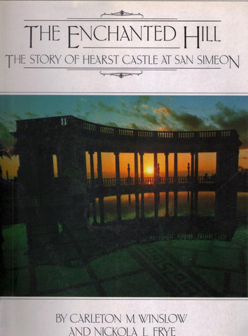 The Enchanted Hill: The Story of Hearst Castle at San Simeon Carleton M Winslow; Nickola L. Frye and Taylor Coffman