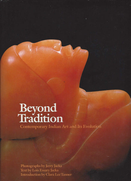 Beyond Tradition: Contemporary Indian Art and Its Evolution Lois Essary Jacka; Jerry Jacka and Clara Lee Tanner