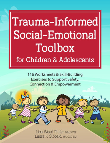 Trauma-Informed Social-Emotional Toolbox for Children & Adolescents: 116 Worksheets & Skill-Building Exercises to Support Safety, Connection & Empowerment [Paperback] Weed Phifer, Lisa and Sibbald, Laura