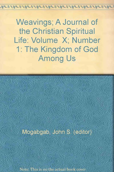 Weavings: A Journal of the Christian Spiritual Life: Vol. X, No. 1: The Kingdom of God is Among You [Unknown Binding] John S. (Editor) Mogabgab