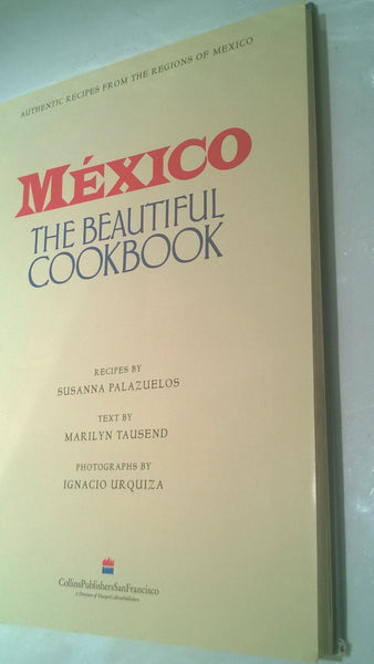 Mexico The Beautiful Cookbook: Authentic Recipes from the Regions of Mexico [Hardcover] Susanna Palazuelos; Marilyn Tausend and Ignacio Urquiza