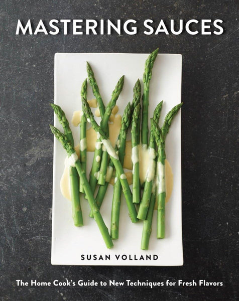 Mastering Sauces: The Home Cook?s Guide to New Techniques for Fresh Flavors [Hardcover] Volland, Susan