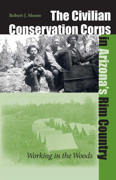 The Civilian Conservation Corps In Arizona's Rim Country: Working In The Woods (Wilbur S. Shepperson Series in Nevada History) [Hardcover] Moore, Robert J.