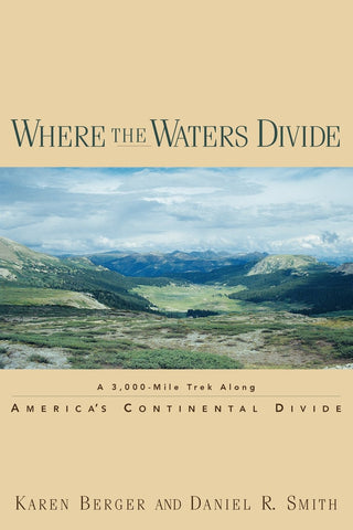 Where the Waters Divide: A 3,000 Mile Trek Along America's Continental Divide Berger, Karen and Smith, Daniel R.