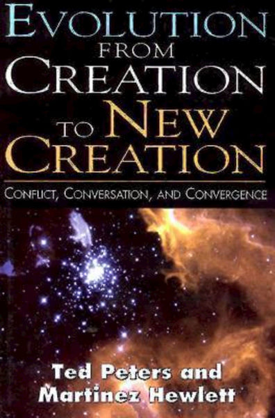 Evolution from Creation to New Creation: Conflict, Conversation, and Convergence [Paperback] Hewlett, Martinez and Peters, Ted