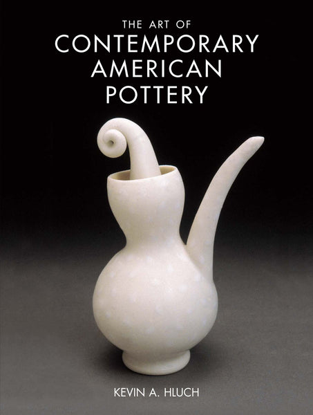 The Art of Contemporary American Pottery Hluch, Kevin A.