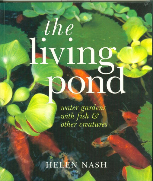 The Living Pond: Water Gardens with Fish & Other Creatures Nash, Helen