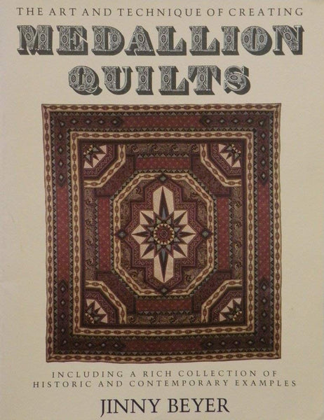 Medallion Quilts: The Art and Technique of Creating Medallion Quilts, Including a Rich Collection of Historic and Contemporary Examples Beyer, Jinny