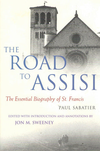 The Road To Assisi: The Essential Biography Of St. Francis Sabatier, Paul and Sweeney, Jon M.