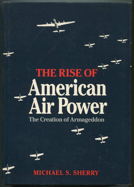 The Rise of American Air Power: The Creation of Armageddon Sherry, Professor Michael S.