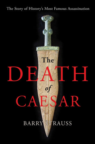 The Death of Caesar: The Story of History's Most Famous Assassination Strauss, Barry