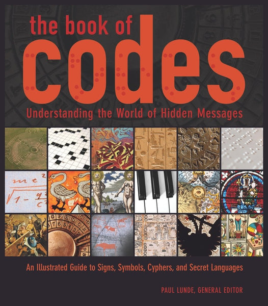 The Book of Codes: Understanding the World of Hidden Messages: An Illustrated Guide to Signs, Symbols, Ciphers, and Secret Languages Lunde, Paul