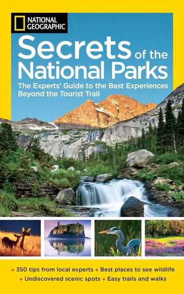 National Geographic Secrets of the National Parks: The Experts' Guide to the Best Experiences Beyond the Tourist Trail (National Geographics Secrets of the National Parks) National Geographic