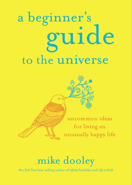 A Beginner's Guide to the Universe: Uncommon Ideas for Living an Unusually Happy Life Dooley, Mike