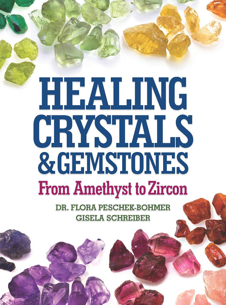 Healing Crystals and Gemstones: From Amethyst to Zircon Peschek-Bohmer, Flora; Schreiber, Gisela and Dausien, Sibylle