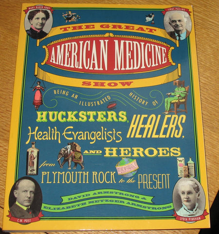 The Great American Medicine Show: Being an Illustrated History of Hucksters, Healers, Health Evangelists and Heroes from Plymouth Rock to the Present Armstrong, David and Armstrong, Elizabeth Metzger