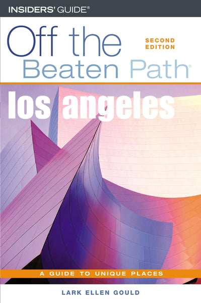 Off the Beaten Path Los Angeles: A Guide to Unique Places Gould, Lark Ellen