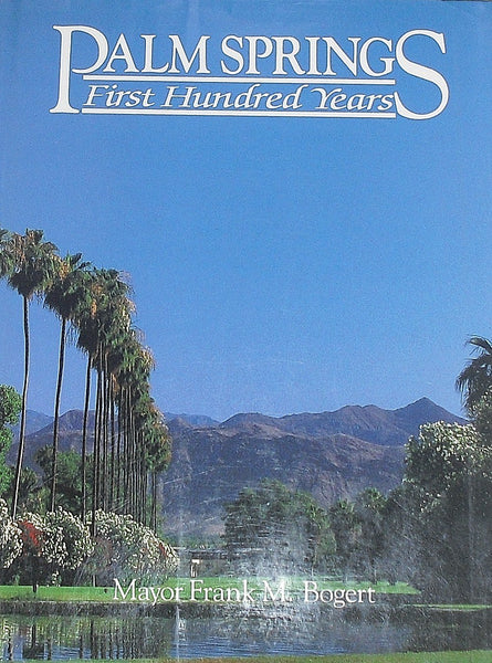 Palm Springs, First Hundred Years [Hardcover] Bogert, Frank M. (Mayor)