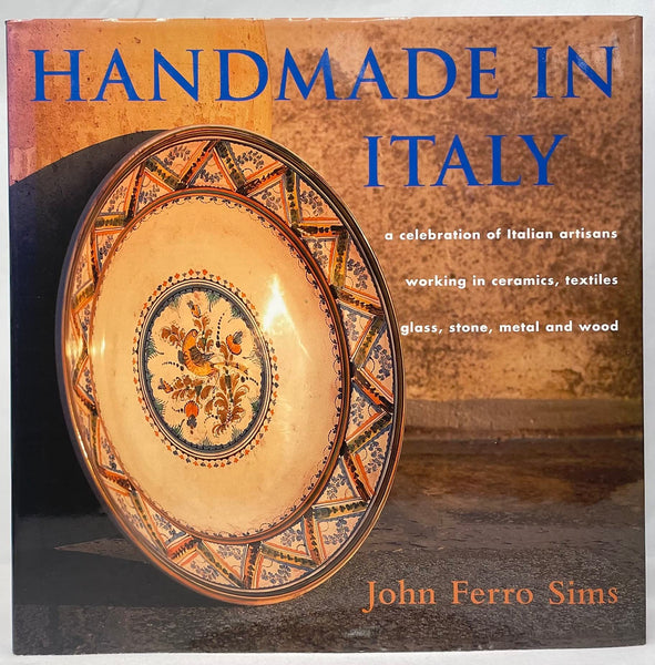 Handmade in Italy: "A Celebration of Italian Artisans Working in Ceramics, Textiles, Glass, Stone, Metal, and Wood" John Ferro Sims