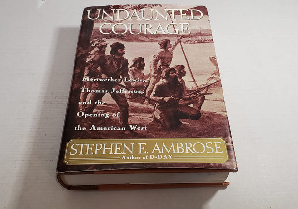 Undaunted Courage: Meriwether Lewis, Thomas Jefferson and the Opening of the American West Ambrose, Stephen E.