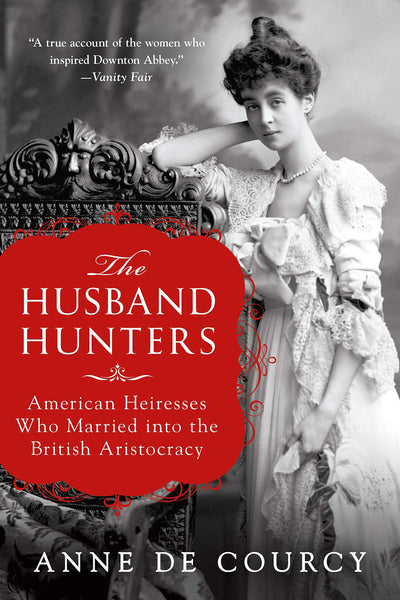 The Husband Hunters: American Heiresses Who Married into the British Aristocracy [Paperback] de Courcy, Anne