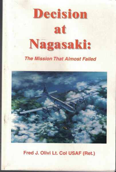 Decision at Nagasaki: The Mission That Almost Failed Fred J. Olivi Lt. Col USAF with William R. Watson Jr. - Wide World Maps & MORE!