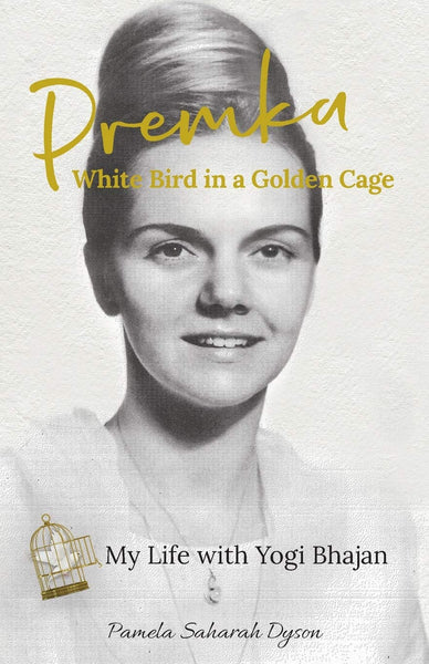 Premka: White Bird in a Golden Cage: My Life with Yogi Bhajan [Paperback] Dyson, Pamela Saharah - Wide World Maps & MORE!