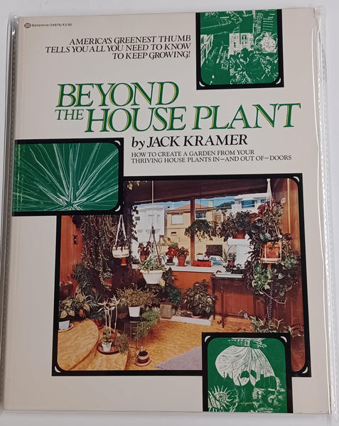 Beyond the houseplant: How to create a garden from your thriving house plants in-and out of-doors Kramer, Jack