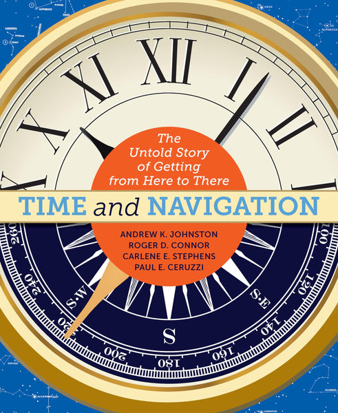 Time and Navigation: The Untold Story of Getting from Here to There Johnston, Andrew K.; Connor, Roger D.; Stephens, Carlene E. and Ceruzzi, Paul E.