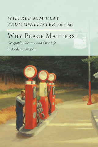 Why Place Matters: Geography, Identity, and Civic Life in Modern America [Paperback] McClay, Wilfred M. and McAllister, Ted V. - Wide World Maps & MORE!