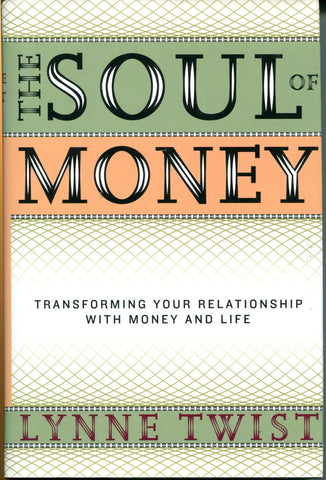 The Soul of Money: Transforming Your Relationship with Money and Life Lynne Twist