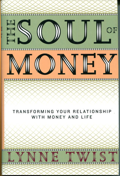 The Soul of Money: Transforming Your Relationship with Money and Life Lynne Twist