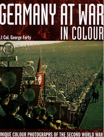 Germany At War: Unique Color Photographs of the Second World War Lt Col. George Forty