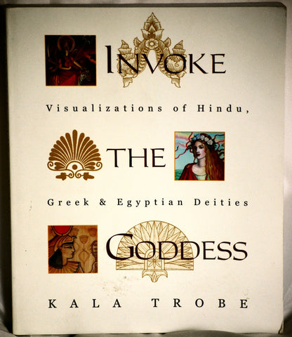 Invoke the Goddess: Visualizations of Hindu, Greek & Egyptian Deities Trobe, Kala