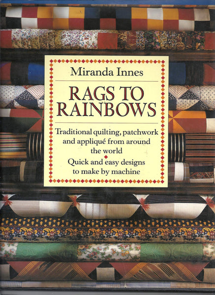 Rags to Rainbows: Traditional Quilting, Patchwork, and Applique from Around the World Innes, Miranda