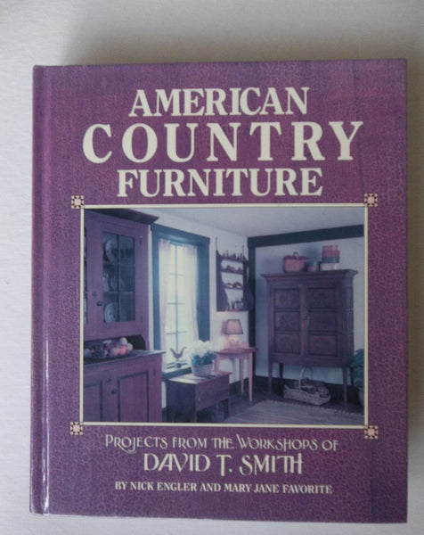 American Country Furniture: Projects from the Workshops of David T. Smith Engler, Nick; Favorite, Mary Jane and Workshops of David T. Smith