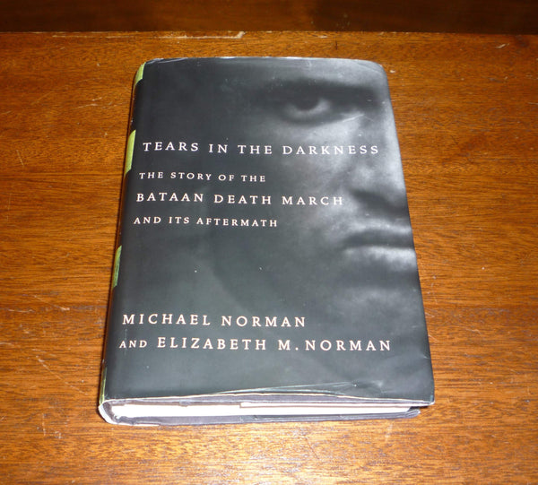 Tears in the Darkness: The Story of the Bataan Death March and Its Aftermath Michael Norman and Elizabeth Norman