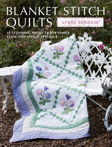 Blanket Stitch Quilts: 12 Projects for Easy Stick-and-Stitch Applique Edwards, Lynne