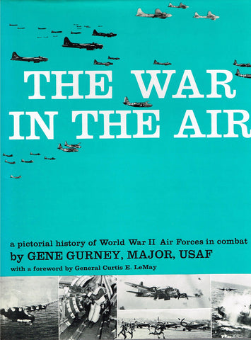 The War in the Air: A Pictorial History of World War II Air Forces in Combat Gene Gurney and Curtis E. LeMay