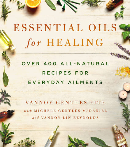 Essential Oils for Healing: Over 400 All-Natural Recipes for Everyday Ailments Fite, Vannoy Gentles; McDaniel, Michele Gentles and Reynolds, Vannoy Lin