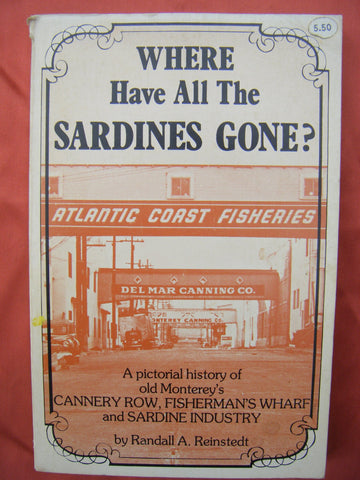 Where Have All the Sardines Gone: A Pictorial History of Steinbeck's Cannery Row and Old Monterey's Fisherman's Wharf and Sardine Industry Reinstedt, Randall A. - Wide World Maps & MORE!