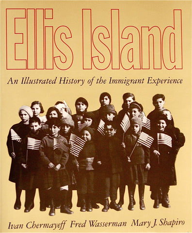 Ellis Island: An Illustrated History of the Immigrant Experience Chermayeff, Ivan; Wasserman, Fred and Shapiro, Mary J.