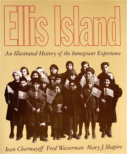 Ellis Island: An Illustrated History of the Immigrant Experience Chermayeff, Ivan; Wasserman, Fred and Shapiro, Mary J.