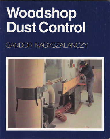 Woodshop Dust Control: A Complete Guide to Setting Up Your Own System Nagyszalanczy, Sandor